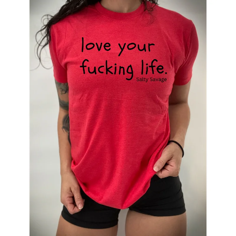 Salty Savage Unisex "love your fucking life" Tee Chenille Blend Fleece Blend Nylon Blend